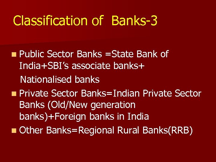 Classification of Banks-3 n Public Sector Banks =State Bank of India+SBI’s associate banks+ Nationalised