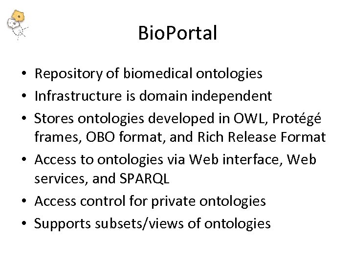 Bio. Portal • Repository of biomedical ontologies • Infrastructure is domain independent • Stores