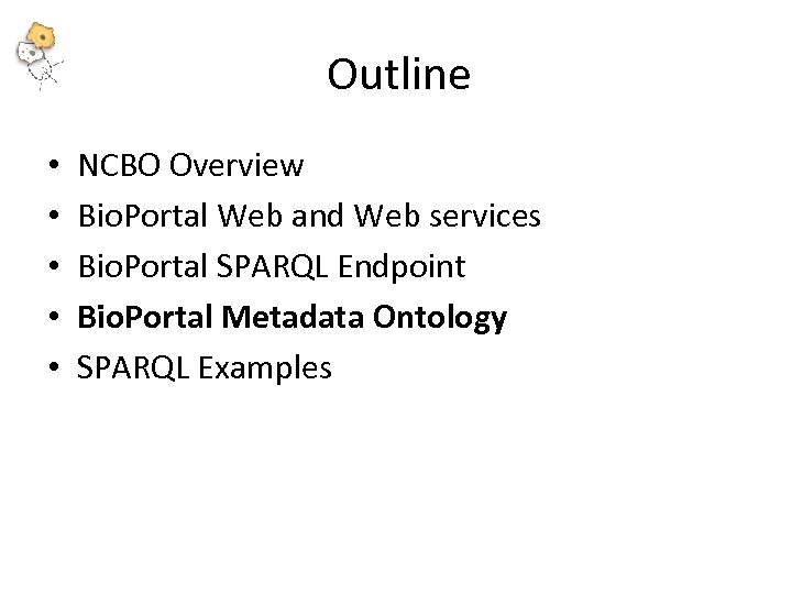 Outline • • • NCBO Overview Bio. Portal Web and Web services Bio. Portal