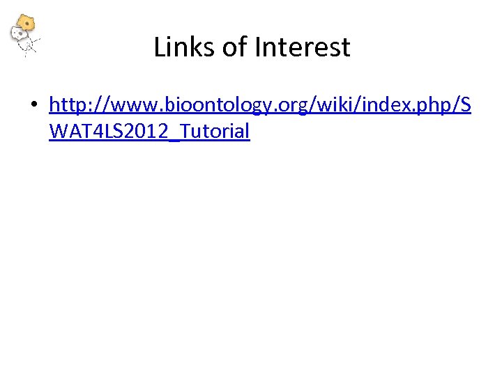 Links of Interest • http: //www. bioontology. org/wiki/index. php/S WAT 4 LS 2012_Tutorial 