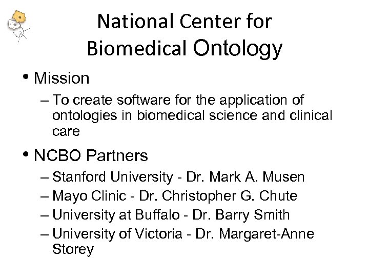 National Center for Biomedical Ontology • Mission – To create software for the application