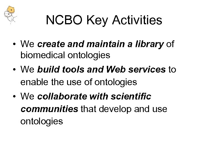 NCBO Key Activities • We create and maintain a library of biomedical ontologies •