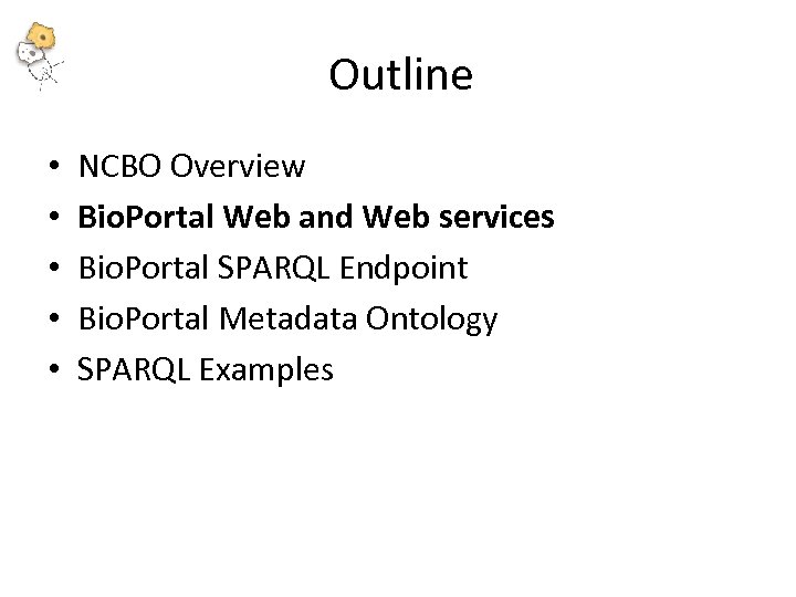 Outline • • • NCBO Overview Bio. Portal Web and Web services Bio. Portal