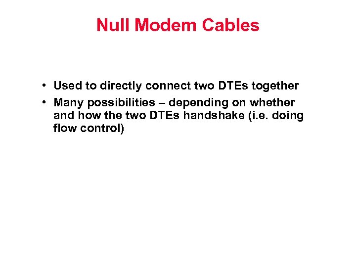 Null Modem Cables • Used to directly connect two DTEs together • Many possibilities