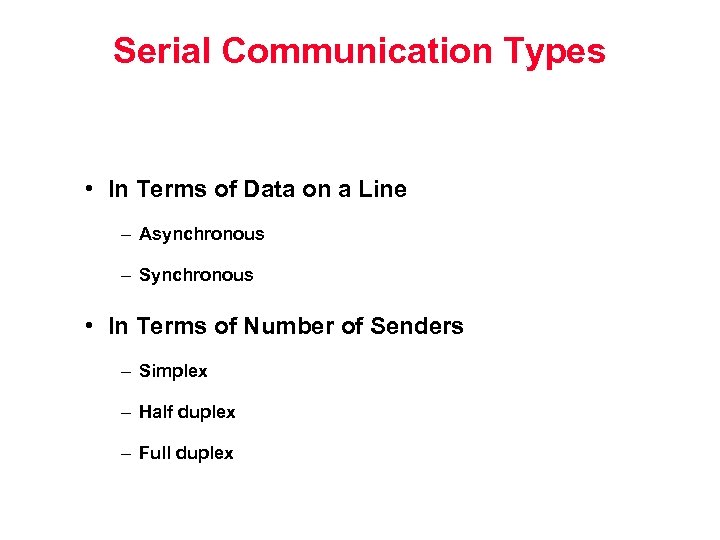 Serial Communication Types • In Terms of Data on a Line – Asynchronous –