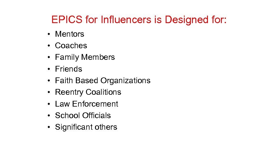 EPICS for Influencers is Designed for: • • • Mentors Coaches Family Members Friends