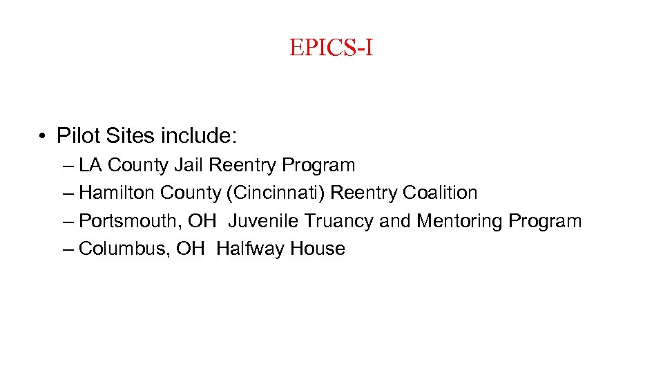 EPICS-I • Pilot Sites include: – LA County Jail Reentry Program – Hamilton County