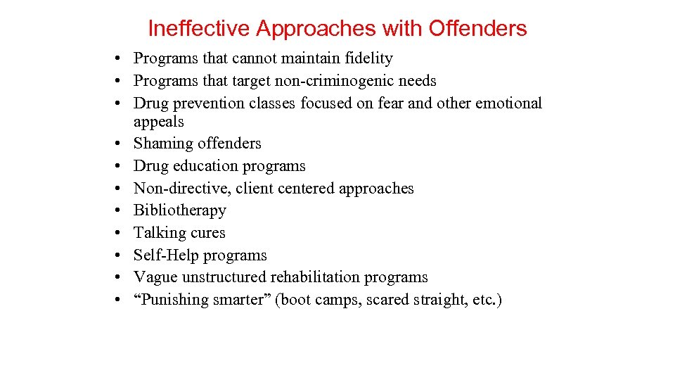 Ineffective Approaches with Offenders • Programs that cannot maintain fidelity • Programs that target