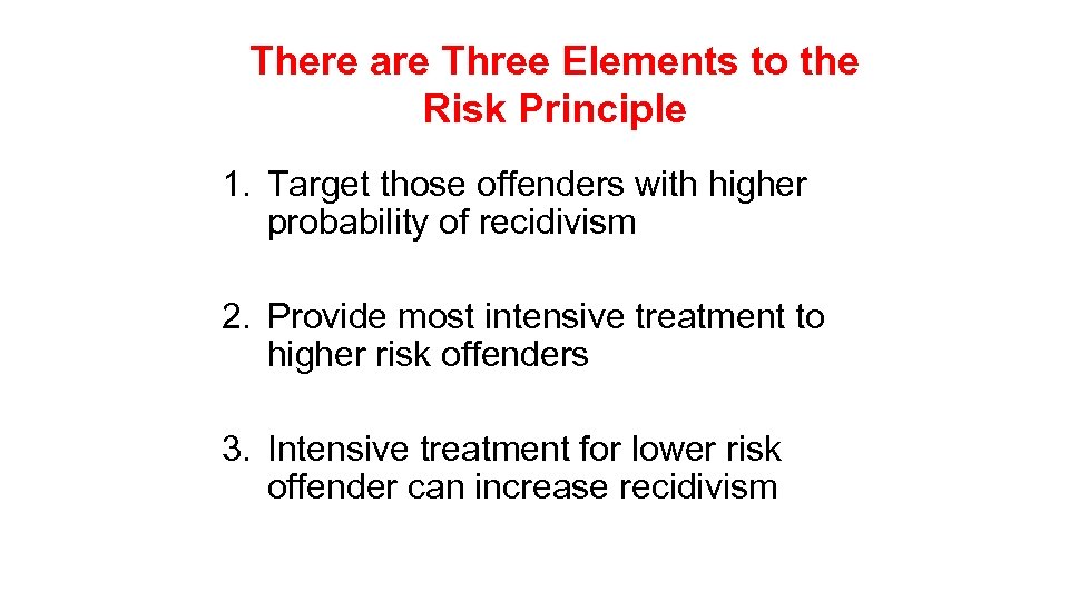 There are Three Elements to the Risk Principle 1. Target those offenders with higher