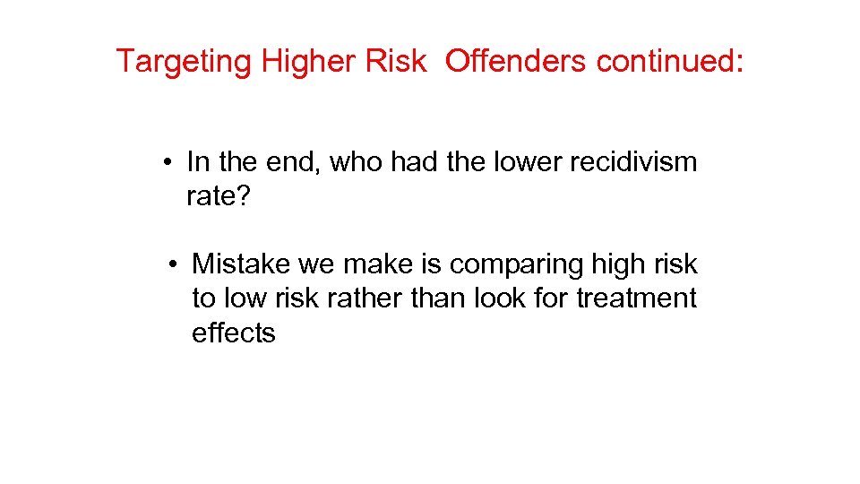 Targeting Higher Risk Offenders continued: • In the end, who had the lower recidivism