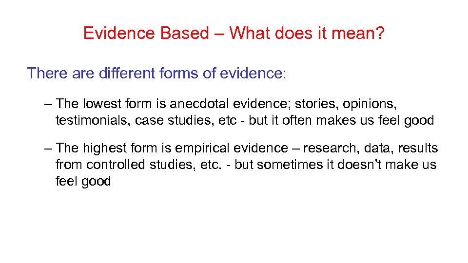 Evidence Based – What does it mean? There are different forms of evidence: –