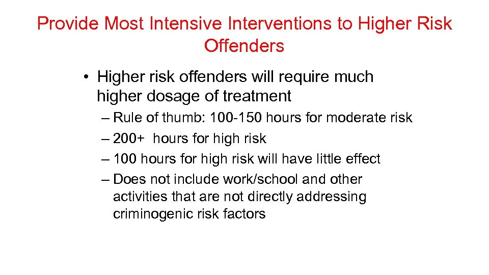 Provide Most Intensive Interventions to Higher Risk Offenders • Higher risk offenders will require