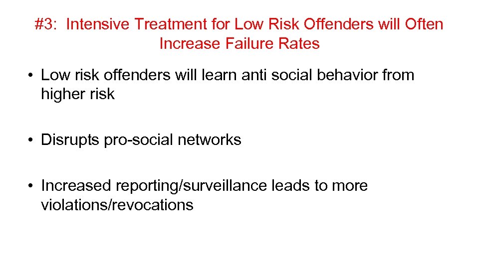 #3: Intensive Treatment for Low Risk Offenders will Often Increase Failure Rates • Low