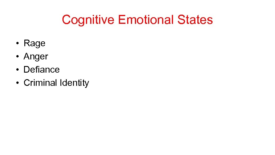 Cognitive Emotional States • • Rage Anger Defiance Criminal Identity 