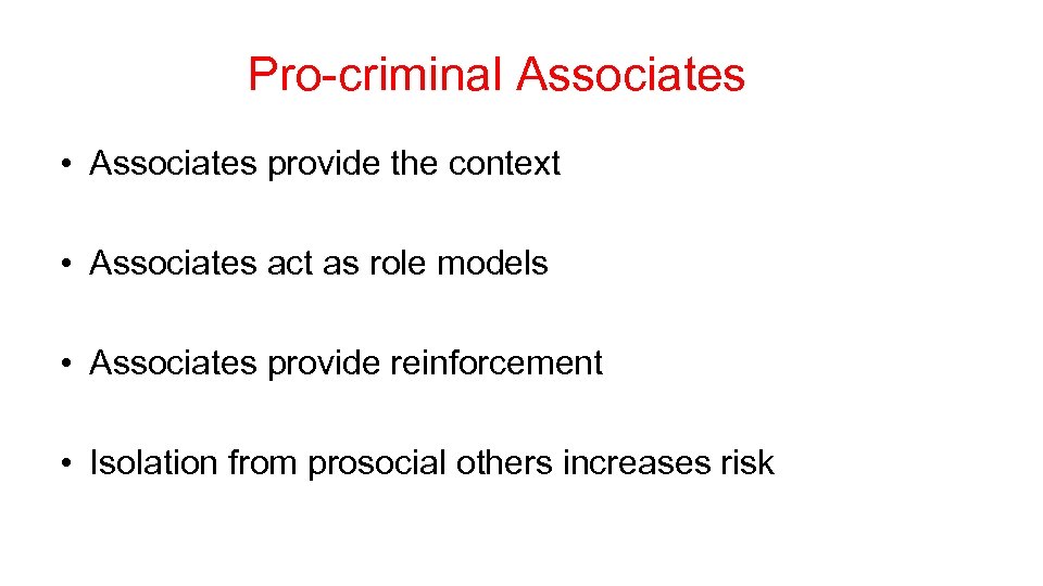 Pro-criminal Associates • Associates provide the context • Associates act as role models •