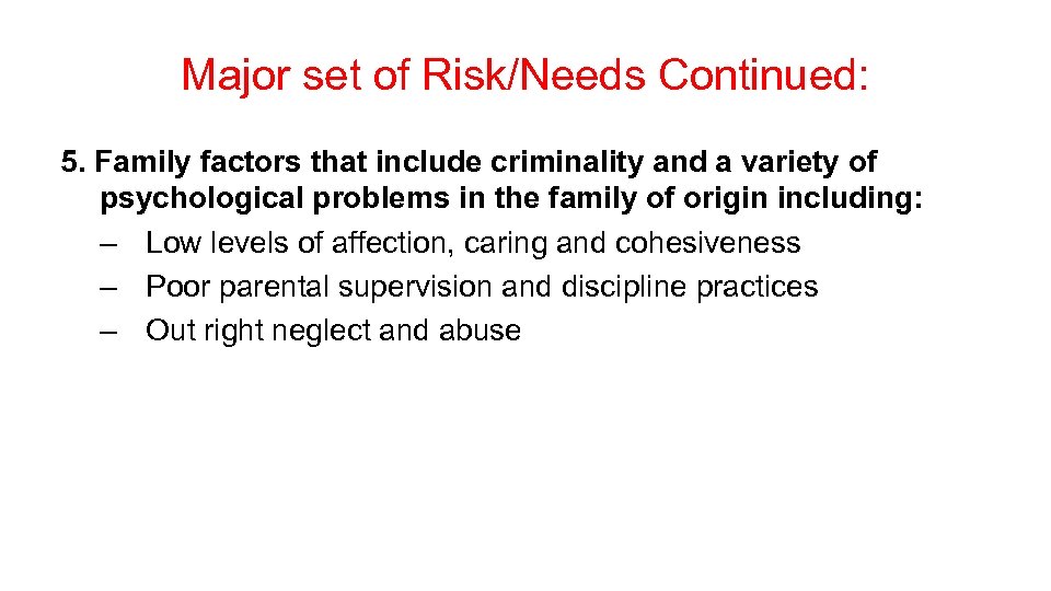 Major set of Risk/Needs Continued: 5. Family factors that include criminality and a variety