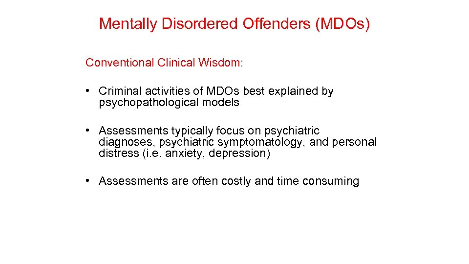 Mentally Disordered Offenders (MDOs) Conventional Clinical Wisdom: • Criminal activities of MDOs best explained