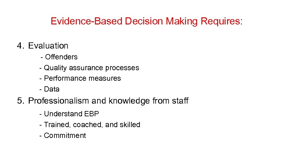 Evidence-Based Decision Making Requires: 4. Evaluation - Offenders - Quality assurance processes - Performance