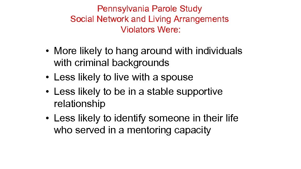 Pennsylvania Parole Study Social Network and Living Arrangements Violators Were: • More likely to