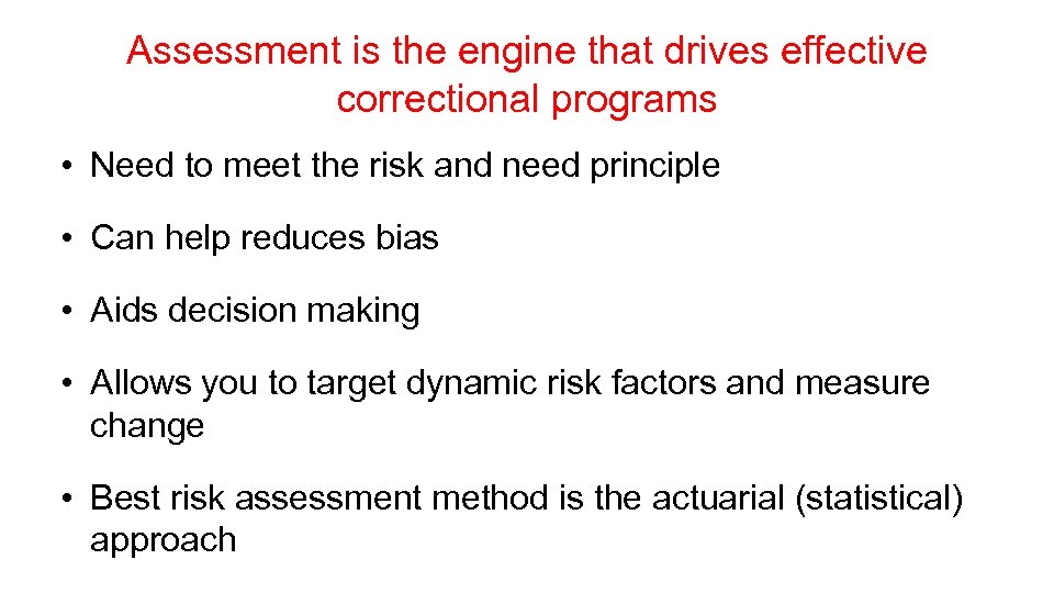 Assessment is the engine that drives effective correctional programs • Need to meet the