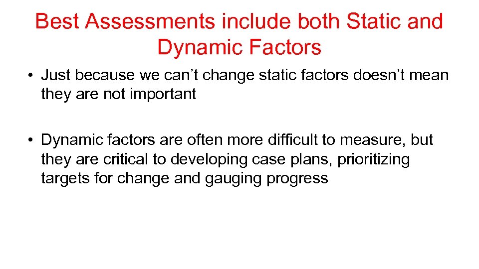 Best Assessments include both Static and Dynamic Factors • Just because we can’t change