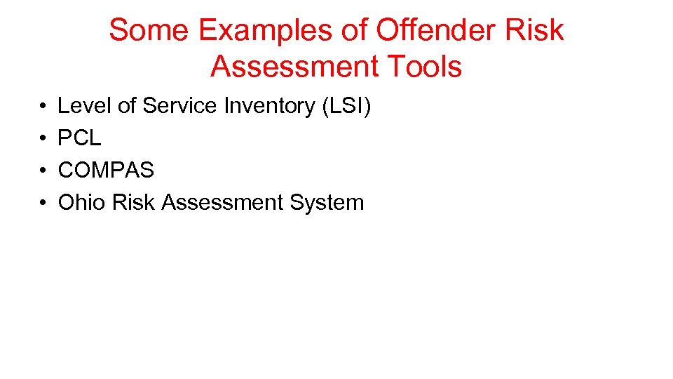 Some Examples of Offender Risk Assessment Tools • • Level of Service Inventory (LSI)