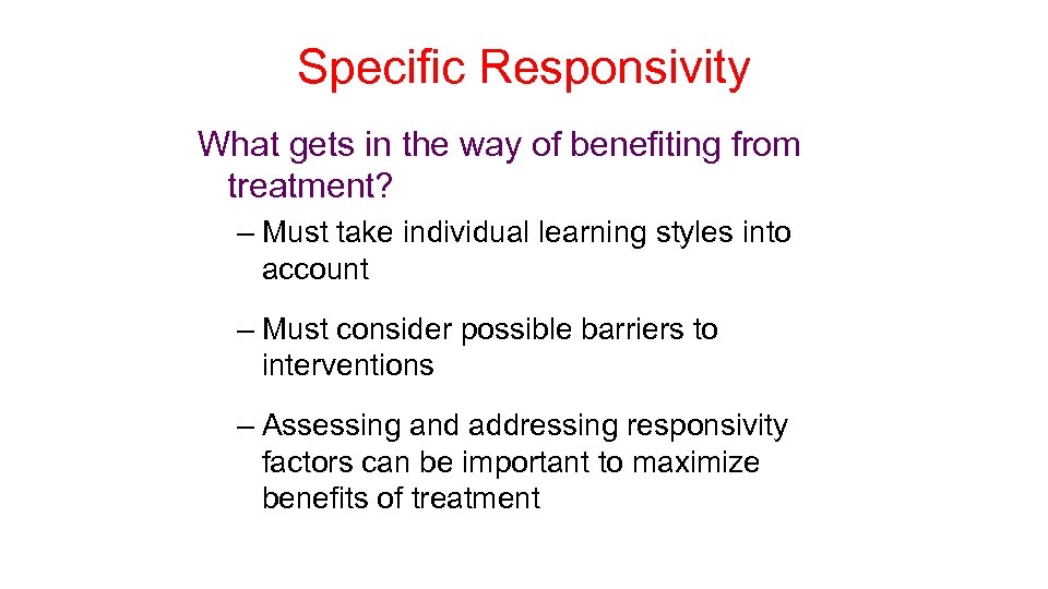 Specific Responsivity What gets in the way of benefiting from treatment? – Must take