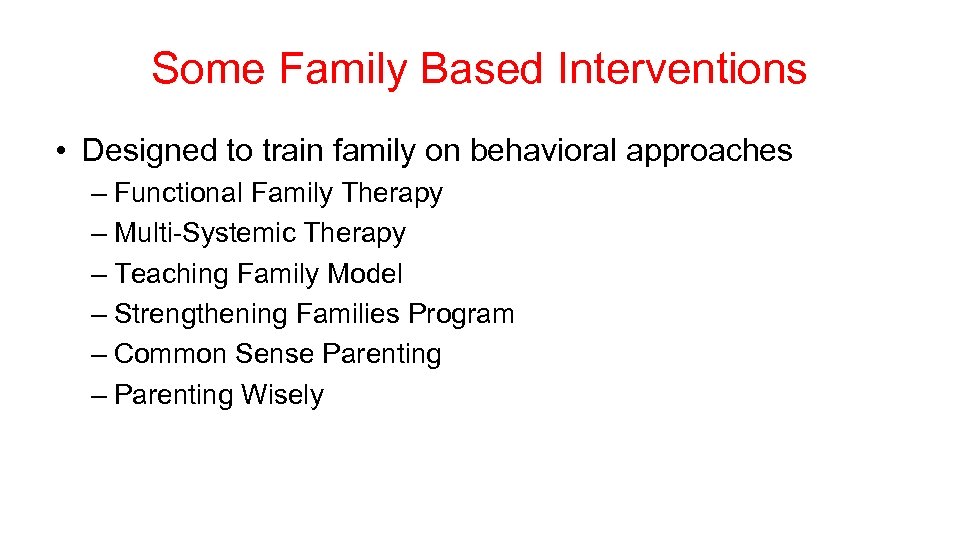 Some Family Based Interventions • Designed to train family on behavioral approaches – Functional