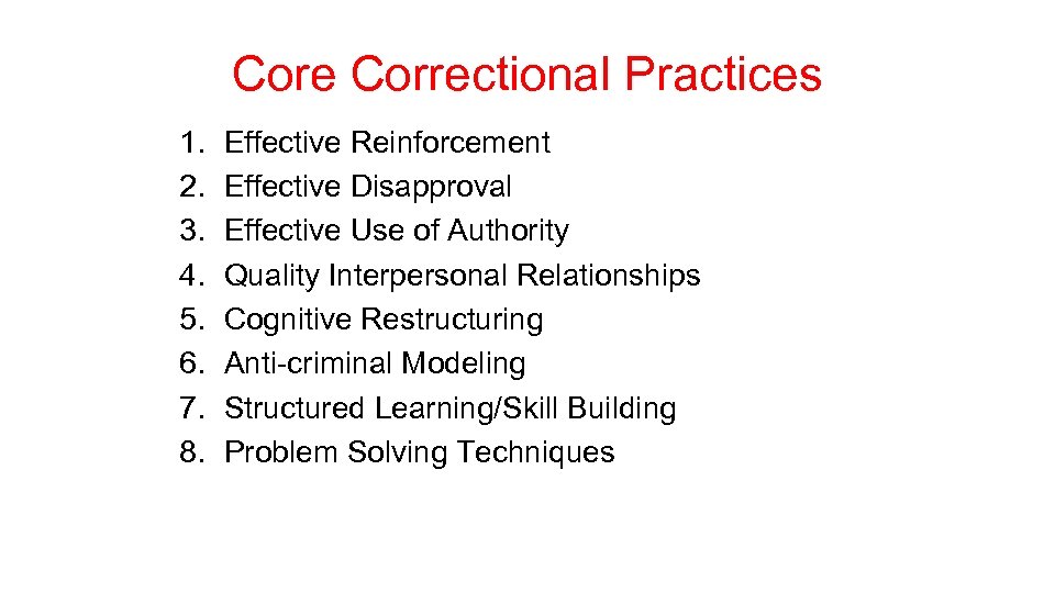 Core Correctional Practices 1. 2. 3. 4. 5. 6. 7. 8. Effective Reinforcement Effective