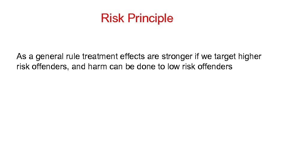 Risk Principle As a general rule treatment effects are stronger if we target higher