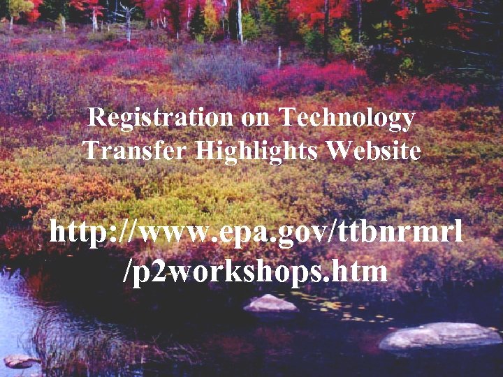 Registration on Technology Transfer Highlights Website http: //www. epa. gov/ttbnrmrl /p 2 workshops. htm