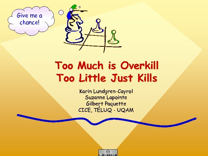 Give me a chance! Too Much is Overkill Too Little Just Kills Karin Lundgren-Cayrol