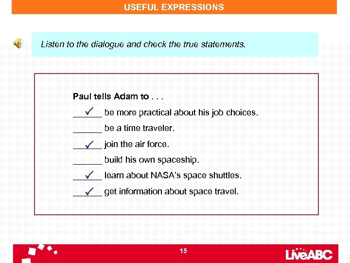 USEFUL EXPRESSIONS Listen to the dialogue and check the true statements. Paul tells Adam