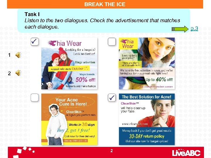 BREAK THE ICE Task I Listen to the two dialogues. Check the advertisement that