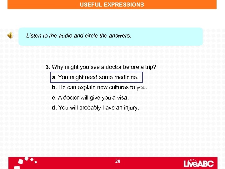 USEFUL EXPRESSIONS Listen to the audio and circle the answers. 3. Why might you