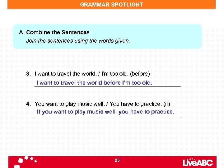 GRAMMAR SPOTLIGHT A. Combine the Sentences Join the sentences using the words given. 3.