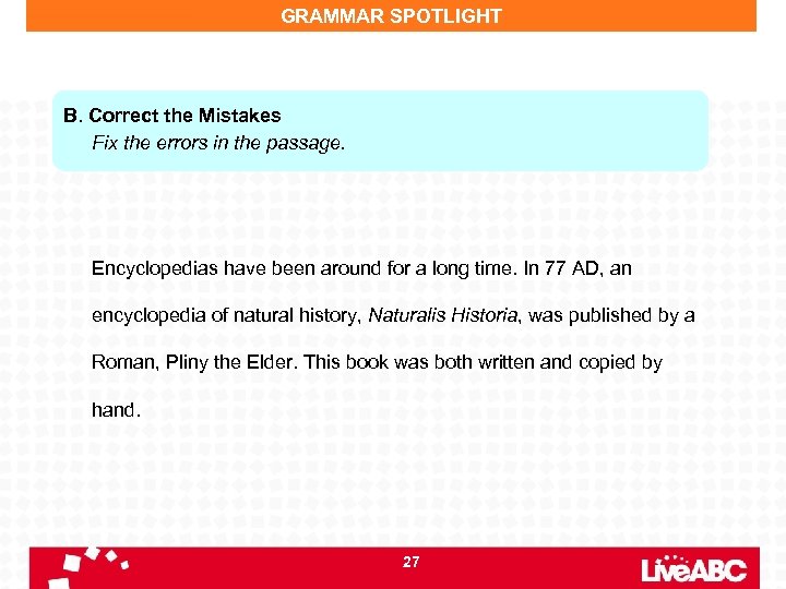 GRAMMAR SPOTLIGHT B. Correct the Mistakes Fix the errors in the passage. Encyclopedias have