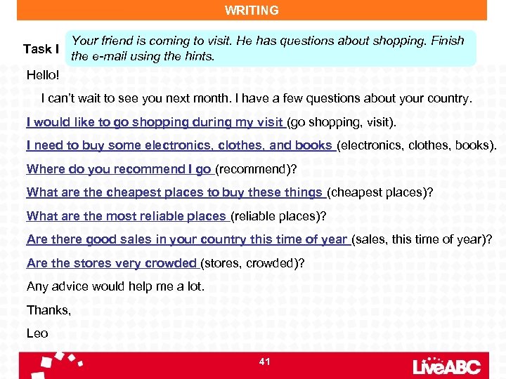 WRITING Task I Your friend is coming to visit. He has questions about shopping.