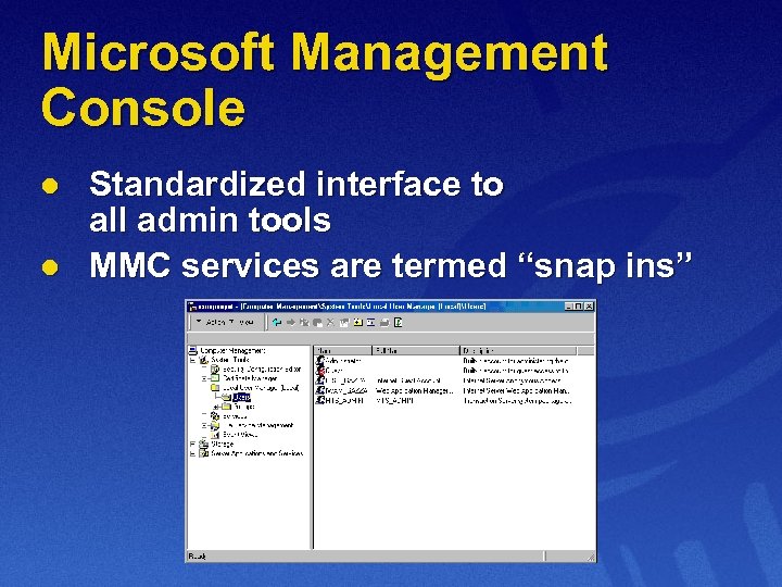 Microsoft Management Console l l Standardized interface to all admin tools MMC services are