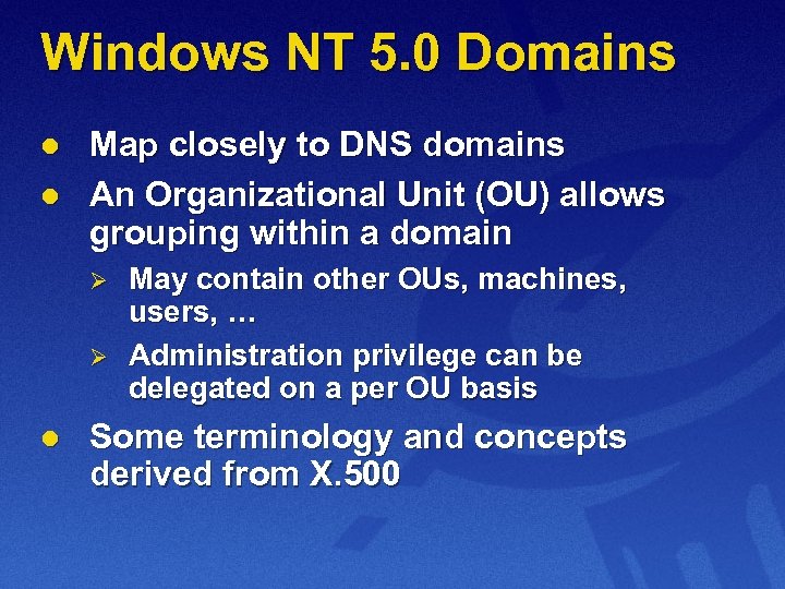 Windows NT 5. 0 Domains l l Map closely to DNS domains An Organizational