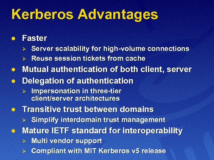 Kerberos Advantages l Faster Ø Ø l l Mutual authentication of both client, server
