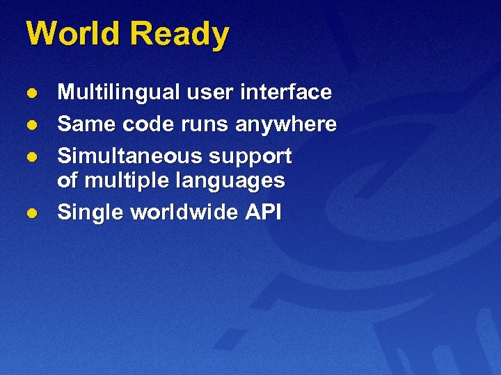 World Ready l l Multilingual user interface Same code runs anywhere Simultaneous support of