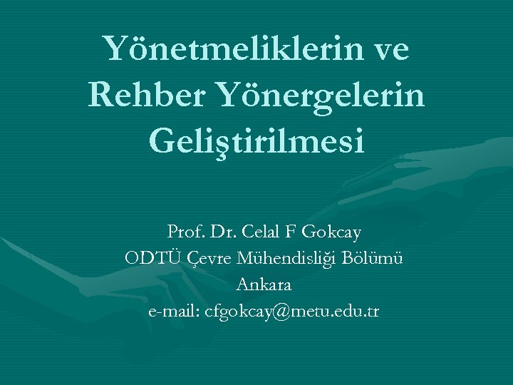 Yönetmeliklerin ve Rehber Yönergelerin Geliştirilmesi Prof. Dr. Celal F Gokcay ODTÜ Çevre Mühendisliği Bölümü