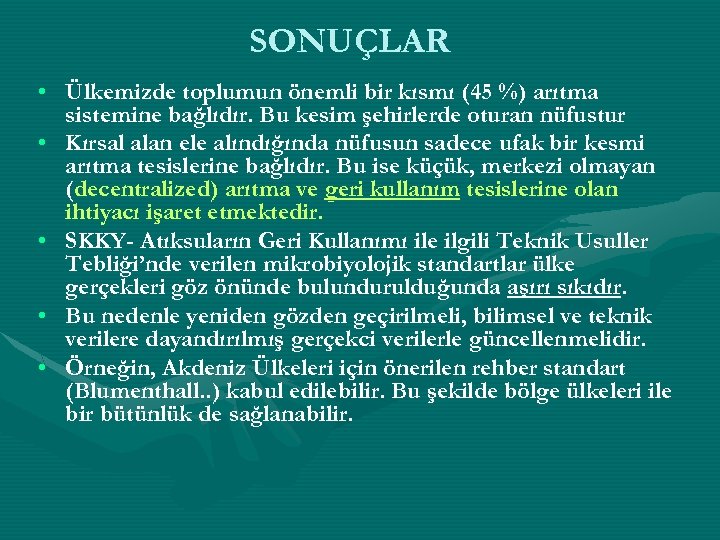 SONUÇLAR • Ülkemizde toplumun önemli bir kısmı (45 %) arıtma sistemine bağlıdır. Bu kesim