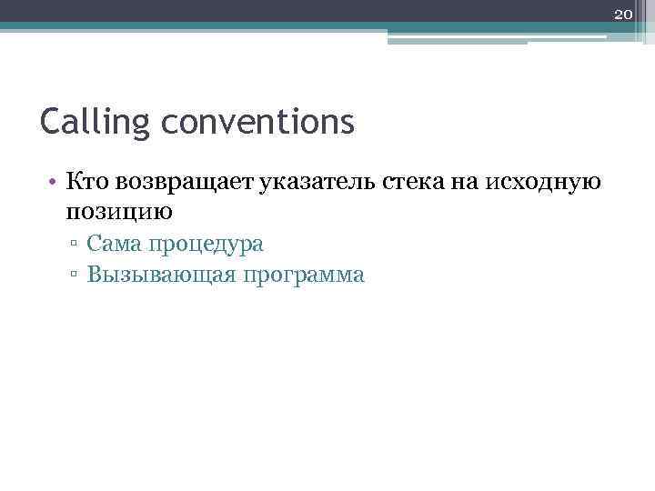 20 Calling conventions • Кто возвращает указатель стека на исходную позицию ▫ Сама процедура