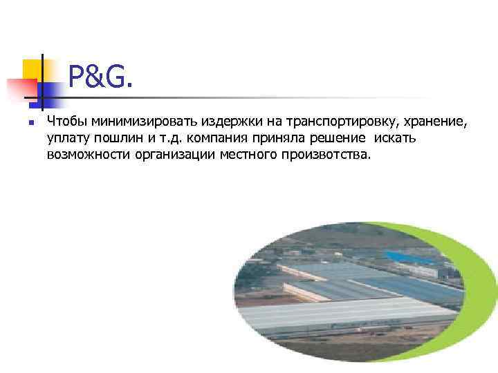 P&G. n Чтобы минимизировать издержки на транспортировку, хранение, уплату пошлин и т. д. компания