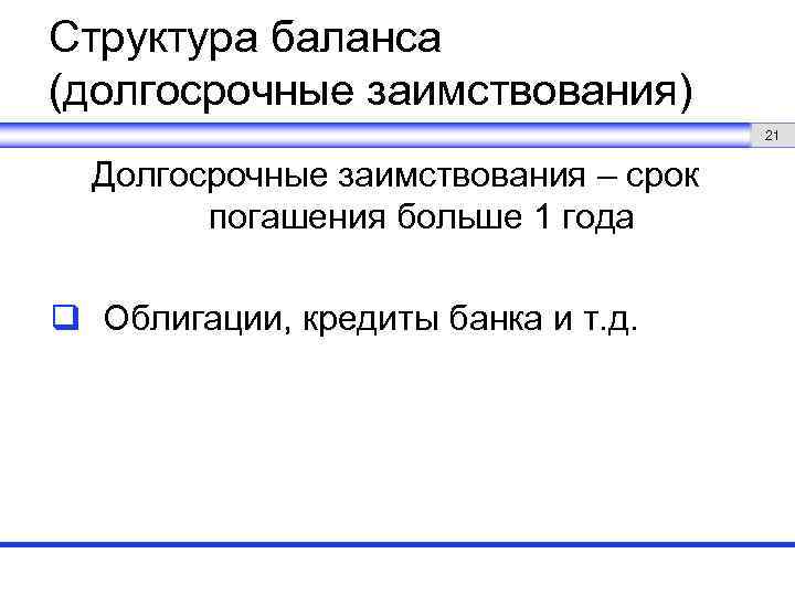 Структура баланса (долгосрочные заимствования) 21 Долгосрочные заимствования – срок погашения больше 1 года q