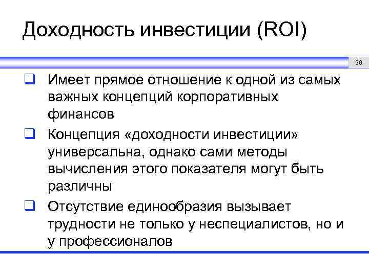 Доходность инвестиции (ROI) 36 q Имеет прямое отношение к одной из самых важных концепций