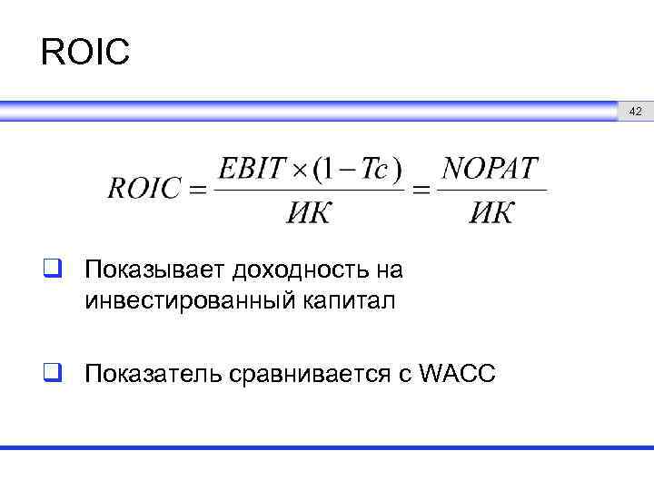 ROIC 42 q Показывает доходность на инвестированный капитал q Показатель сравнивается с WACC 