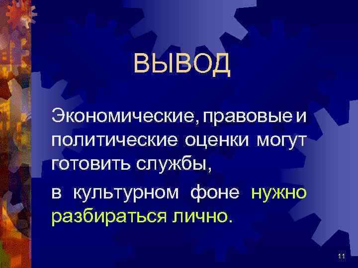 ВЫВОД Экономические, правовые и политические оценки могут готовить службы, в культурном фоне нужно разбираться